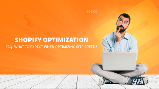 Shopify Site Speed Optimization FAQ- What to Expect When Optimizing Your Site Speed